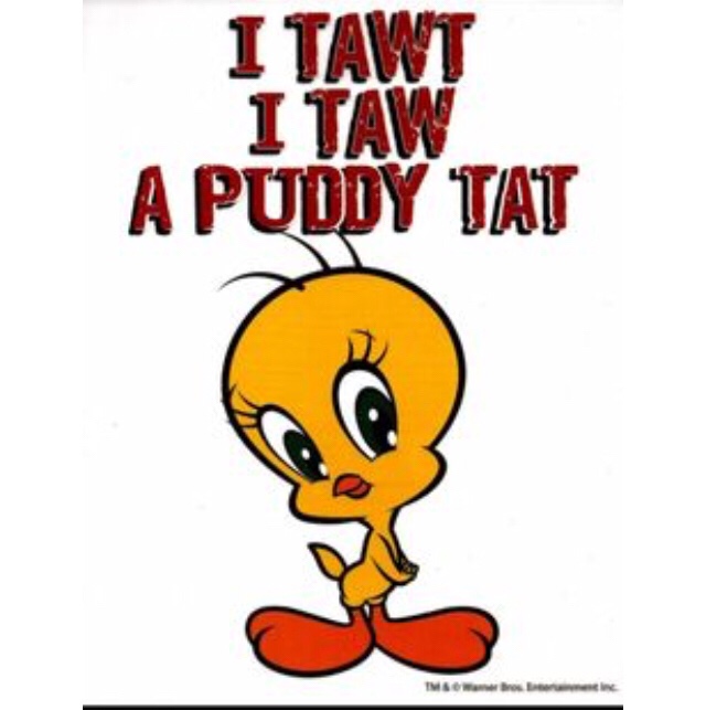 Only it wasn’t a puddy tat I tawt I taw. 
